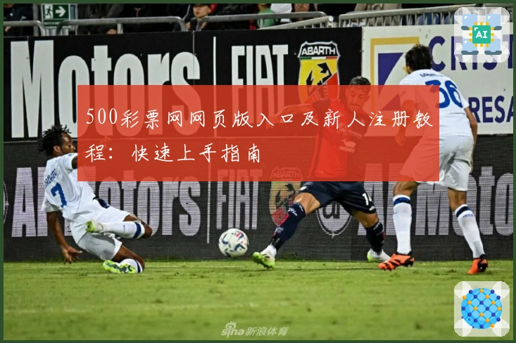 500彩票网网页版入口及新人注册教程：快速上手指南