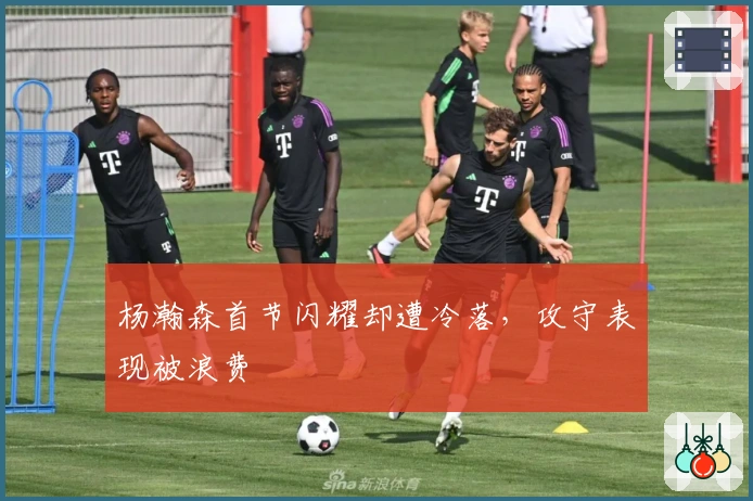 杨瀚森首节闪耀却遭冷落，攻守表现被浪费